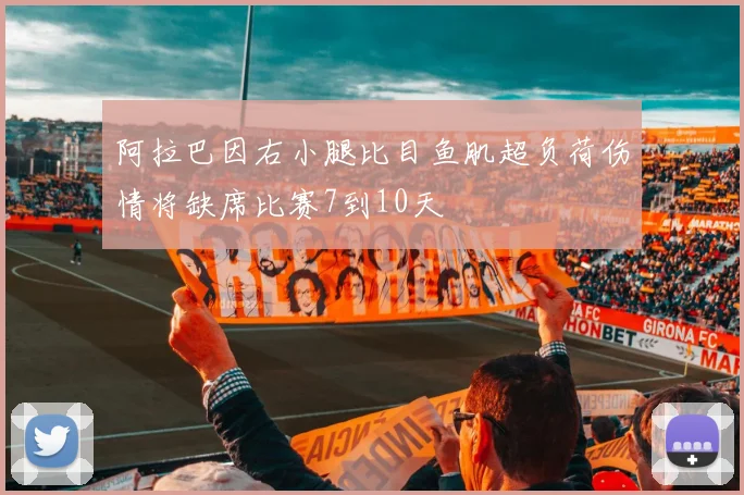 阿拉巴因右小腿比目鱼肌超负荷伤情将缺席比赛7到10天