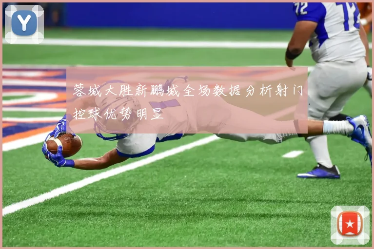 蓉城大胜新鹏城全场数据分析射门控球优势明显