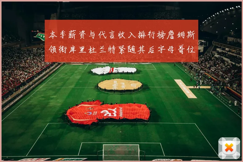 本季薪资与代言收入排行榜詹姆斯领衔库里杜兰特紧随其后字母哥位列第四